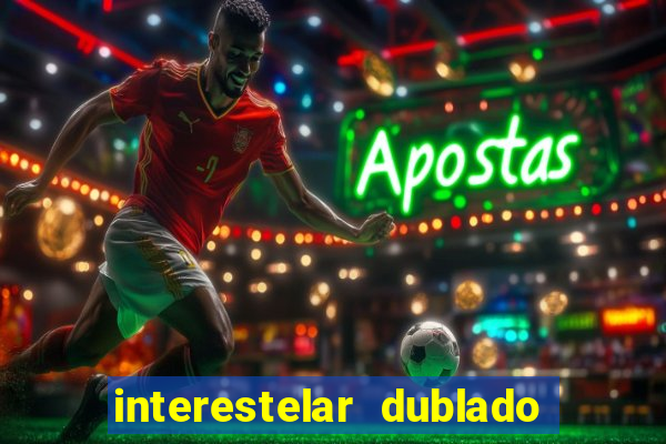 interestelar dublado 4k interestelar filme completo dublado